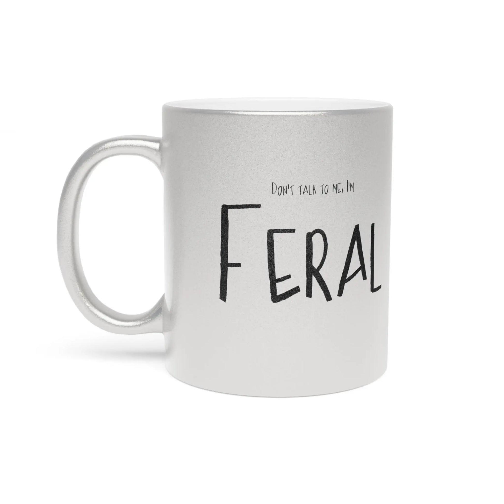 Don't talk to me, I'm feral-Mug Metallic Printify