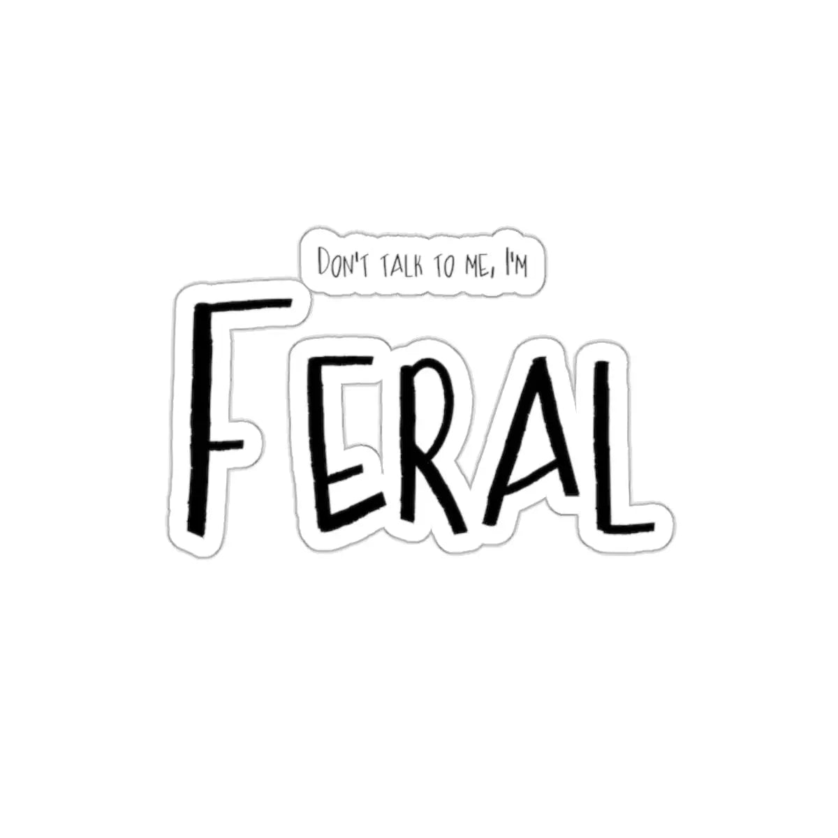 Die-Cut Stickers - Don't Talk to Me, I'm Feral Printify